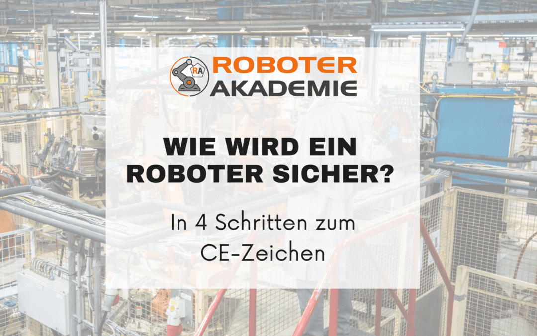 Wie wird ein Roboter sicher? In 4 Schritten zum CE-Zeichen
